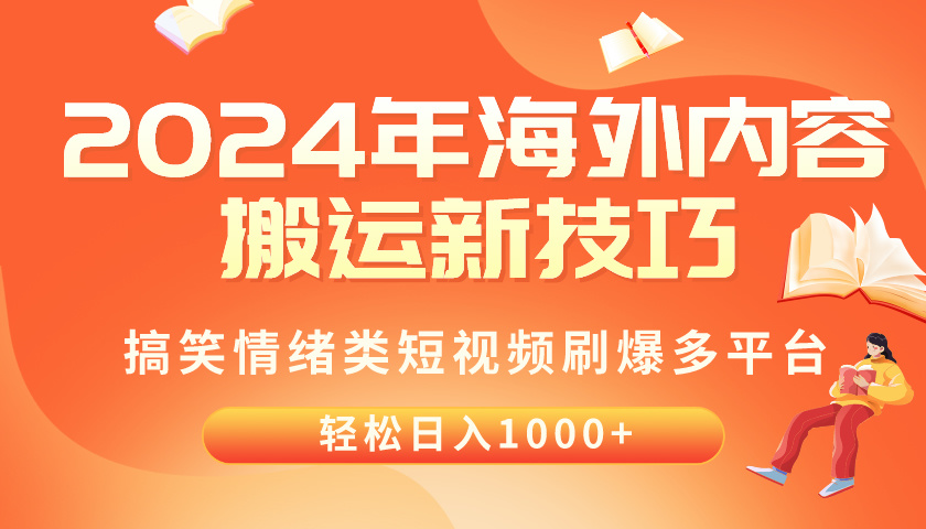 (10234期)2024年海外内容搬运技巧,搞笑情绪类短视频刷爆多平台,轻松日入千元-源创文化-轻创终点站