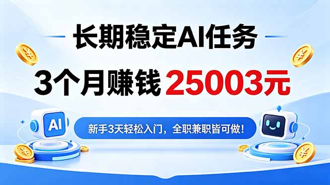 3个月收入25003元,长期稳定Ai任务,新手3天入门 全民可做!-源创文化-轻创终点站