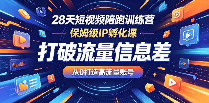 28天短视频陪跑训练营，保姆级IP孵化课，打破流量信息差，从0打造高流量账号-源创文化-轻创终点站