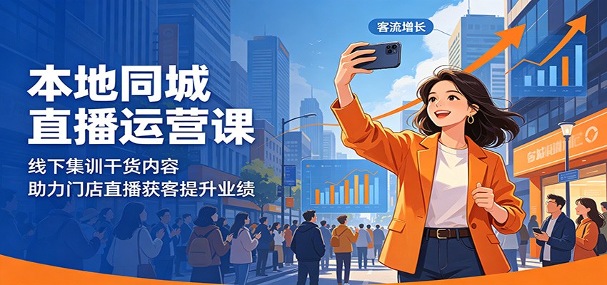 本地同城直播运营课：线下集训干货内容，助力门店直播获客提升业绩-源创文化-轻创终点站