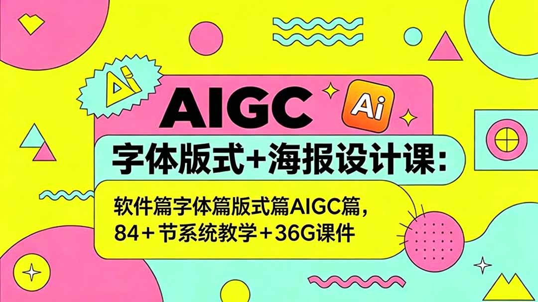 AIGC字体版式+海报设计课：软件篇字体篇版式篇AIGC篇，系统教学+36G课件-源创文化-轻创终点站