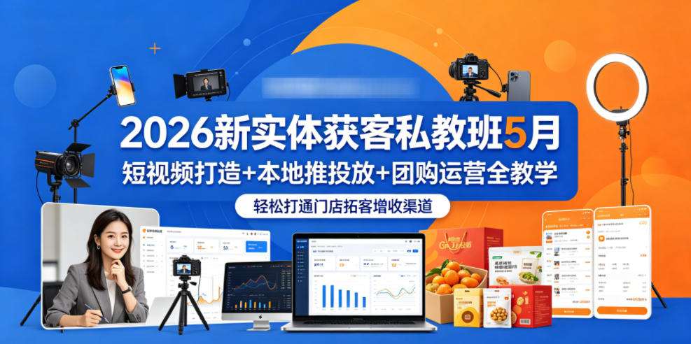 2026新实体获客私教班5月，短视频打造+本地推投放+团购运营全教学，轻松打通门店拓客增收渠道-源创文化-轻创终点站