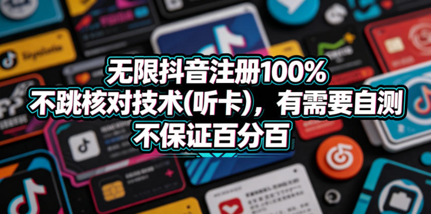 无限抖音注册100%不跳核对技术(听卡)，有需要自测，不保证百分百-源创文化-轻创终点站