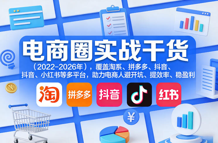 电商圈实战干货(2023-2026年)，覆盖淘系、拼多多、抖音、小红书等多平台，助力电商人避开坑、提效率、稳盈利(更新5月19日)-源创文化-轻创终点站