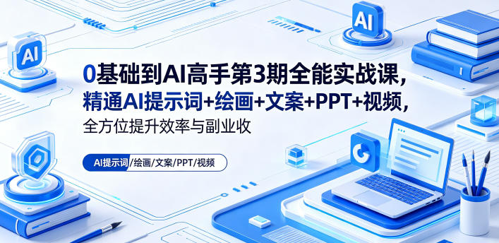 0基础到AI高手第3期全能实战课，精通AI提示词+绘画+文案+PPT+视频，全方位提升效率与副业收益-源创文化-轻创终点站