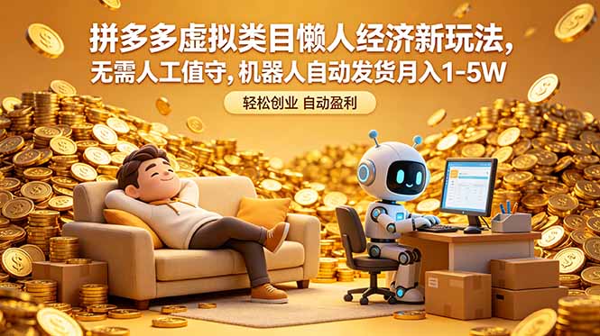 拼多多虚拟类目懒人经济新玩法，无需人工值守，机器人自动发货月入 1-5W-源创文化-轻创终点站