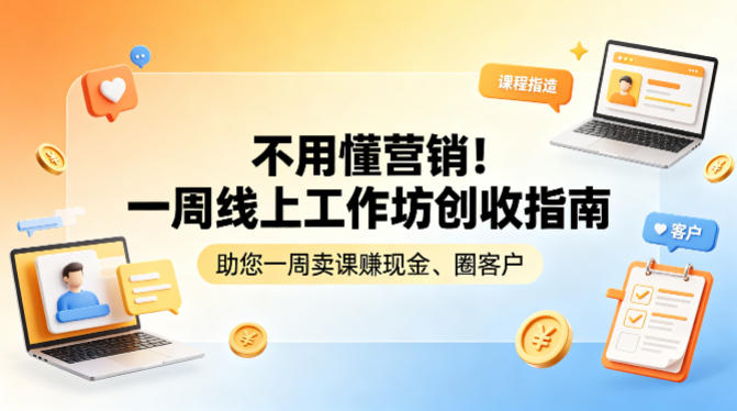 不用懂营销！一周线上工作坊创收指南，助您一周卖课賺现金、圈客户-源创文化-轻创终点站