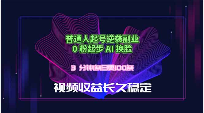 普通人起号逆袭副业,0 粉起步 AI 换脸,3 分钟1条日创100条视频收益长久稳定-源创文化-轻创终点站