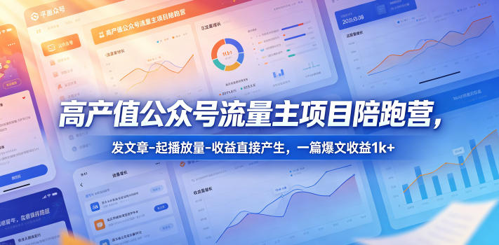 高产值公众号流量主项目陪跑营，发文章-起播放量-收益直接产生，一篇爆文收益1k+-源创文化-轻创终点站