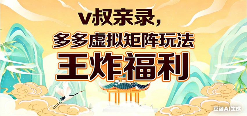 v叔亲录，多多虚拟矩阵玩法，王炸福利限时领取-源创文化-轻创终点站