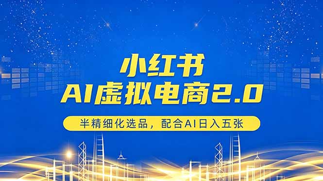 小红书AI虚拟电商2.0，半精细化选品，配合AI日入五张-源创文化-轻创终点站
