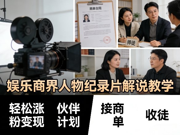 娱乐商界人物纪录片解说教学，轻松涨粉变现，伙伴计划，接商单，收徒等-源创文化-轻创终点站