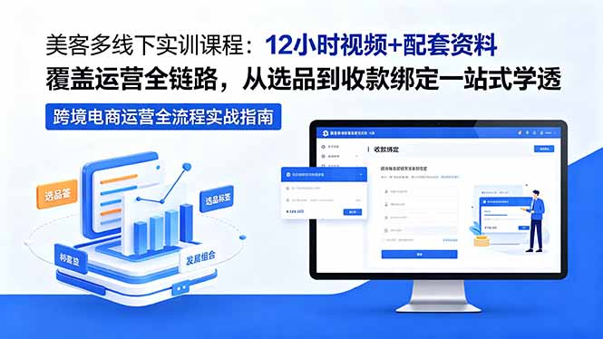 美客多线下实训课程：12小时视频+配套资料覆盖运营全链路，从选品到收款绑定一站式学透-源创文化-轻创终点站