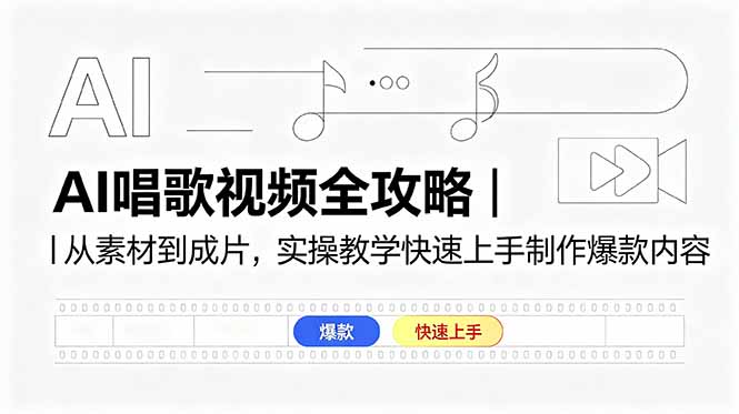 AI唱歌视频全攻略｜从素材到成片，实操教学快速上手制作爆款内容-源创文化-轻创终点站