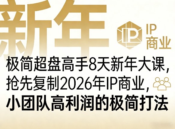 极简超盘高手8天新年大课(26年3月4-13日),抢先复制2026年IP商业,小团队高利润的极简打法-源创文化-轻创终点站