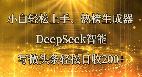 小白轻松上手热榜生成器,DeepSeek智能写微头条轻松日收2张-源创文化-轻创终点站
