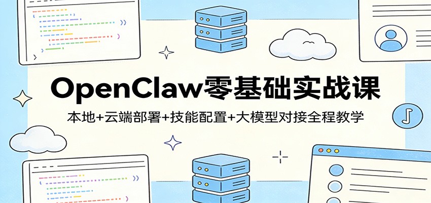 OpenClaw零基础实战课：本地+云端部署+技能配置+大模型对接全程教学-源创文化-轻创终点站
