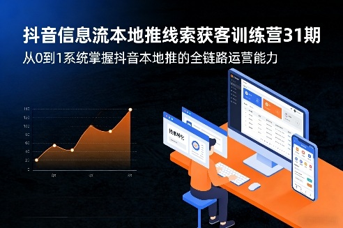 抖音信息流本地推线索获客训练营31期,从0到1系统掌握抖音本地推的全链路运营能力-源创文化-轻创终点站