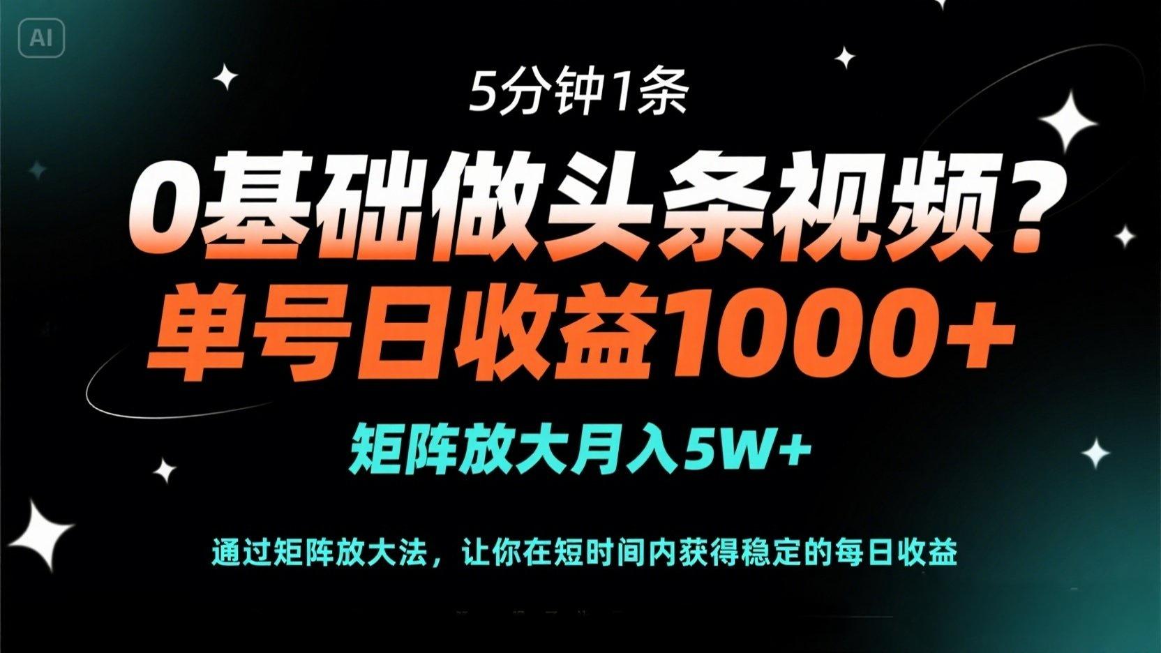 (14292期)0基础做头条视频?5分钟1条,单号日收益1000+,矩阵放大月入5W+-源创文化-轻创终点站