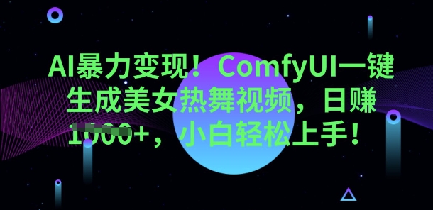 AI暴力变现,ComfyUI一键生成美女热舞视频,小白轻松上手-源创文化-轻创终点站