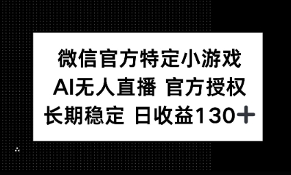 视频号特定小游戏任务,AI无人直播官方授权不封号,长期稳定 日收益100+-源创文化-轻创终点站