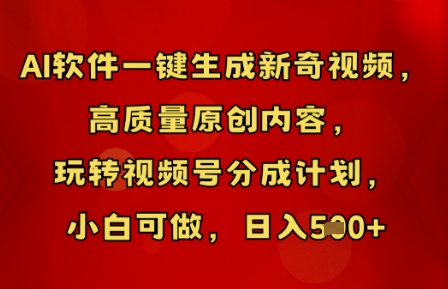 AI软件一键生成新奇视频，高质量原创内容，玩转视频号分成计划，小白可做，日入5张-源创文化-轻创终点站