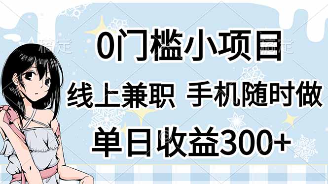 (14316期)0门槛副业,线上兼职,日入300+,有手机即可-源创文化-轻创终点站