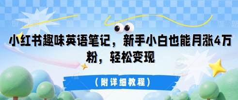 小红书趣味英语笔记,新手小白也能月涨4W粉,轻松变现(附详细教程)-源创文化-轻创终点站