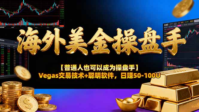 海外美金操盘手技术【普通人操盘手手册】Vegas交易技术+聪明软件,日赚50-100U-源创文化-轻创终点站