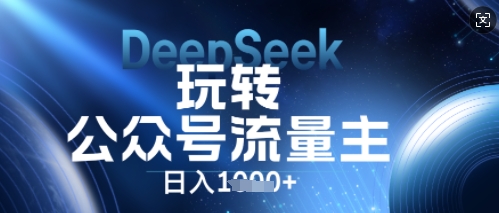 DeepSeek玩转公众号流量主,日入数张,每天几分钟,操作简单零门槛-源创文化-轻创终点站